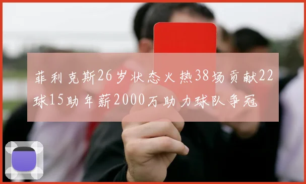 菲利克斯26岁状态火热38场贡献22球15助年薪2000万助力球队争冠