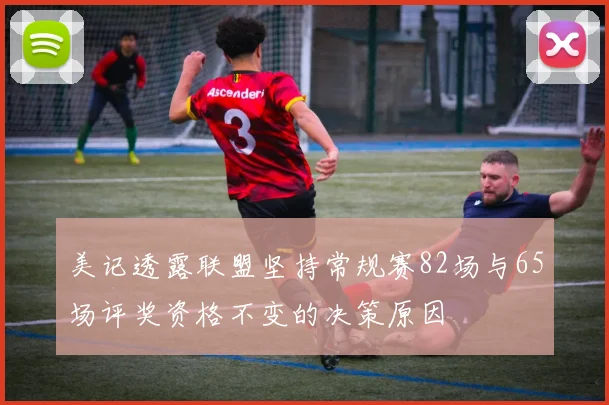 美记透露联盟坚持常规赛82场与65场评奖资格不变的决策原因